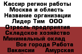 Кассир(регион работы - Москва и область) › Название организации ­ Лидер Тим, ООО › Отрасль предприятия ­ Складское хозяйство › Минимальный оклад ­ 36 000 - Все города Работа » Вакансии   . Амурская обл.,Благовещенский р-н